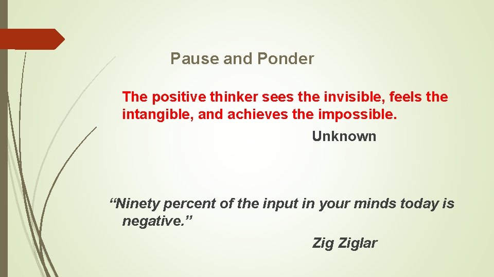 Pause and Ponder The positive thinker sees the invisible, feels the intangible, and achieves
