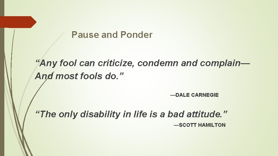 Pause and Ponder “Any fool can criticize, condemn and complain— And most fools do.