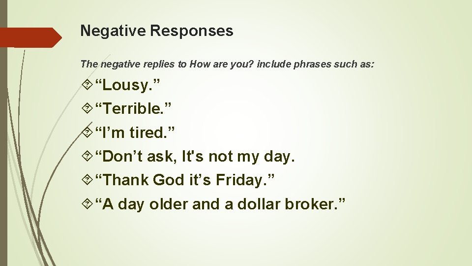 Negative Responses The negative replies to How are you? include phrases such as: “Lousy.