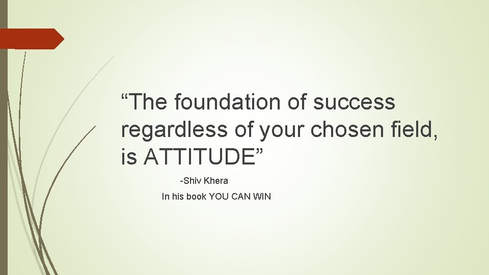 “The foundation of success regardless of your chosen field, is ATTITUDE” -Shiv Khera In