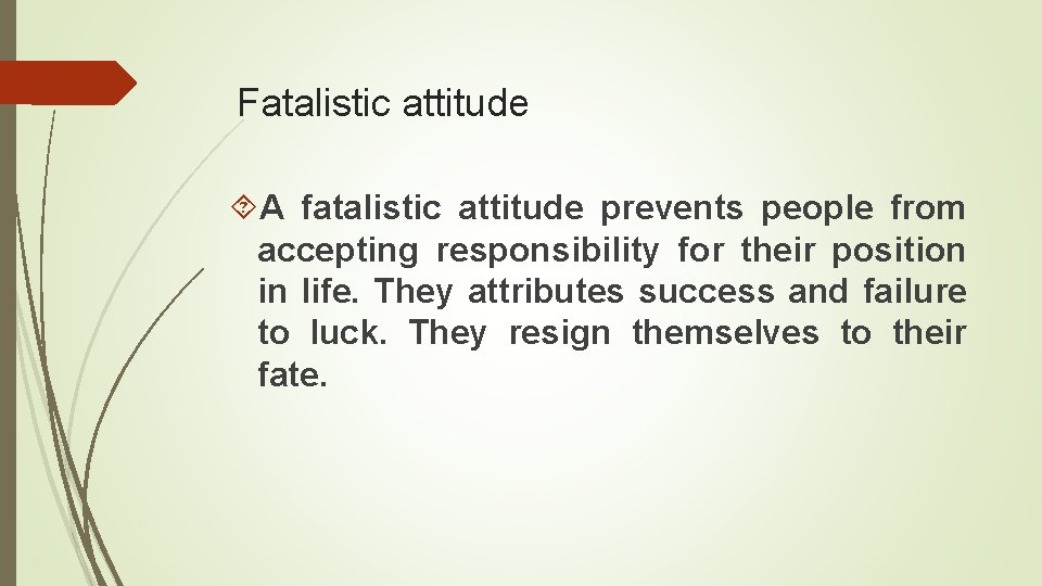 Fatalistic attitude A fatalistic attitude prevents people from accepting responsibility for their position in