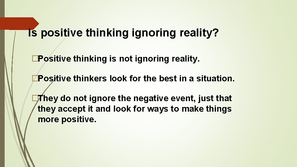 Is positive thinking ignoring reality? �Positive thinking is not ignoring reality. �Positive thinkers look