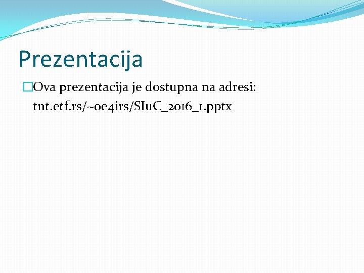 Prezentacija �Ova prezentacija je dostupna na adresi: tnt. etf. rs/~oe 4 irs/SIu. C_2016_1. pptx