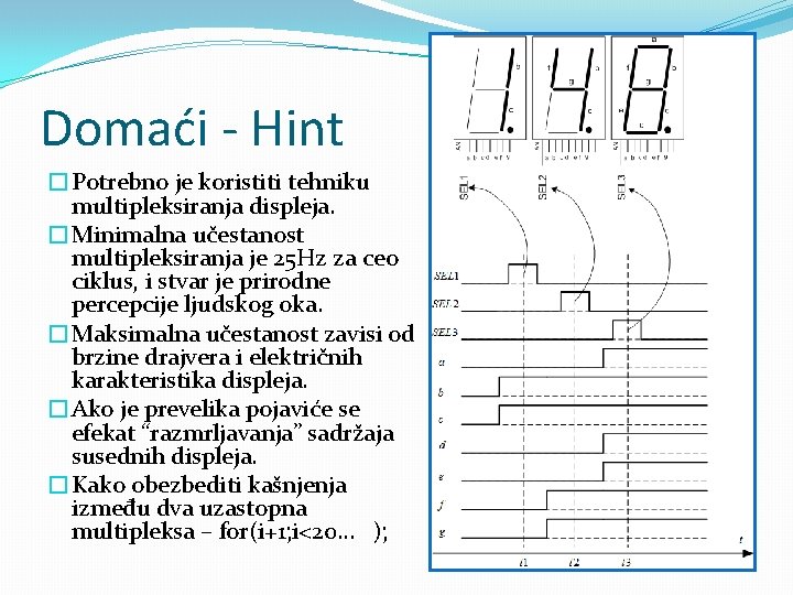 Domaći - Hint �Potrebno je koristiti tehniku multipleksiranja displeja. �Minimalna učestanost multipleksiranja je 25