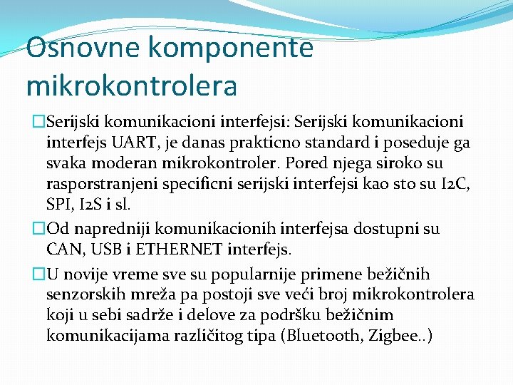 Osnovne komponente mikrokontrolera �Serijski komunikacioni interfejsi: Serijski komunikacioni interfejs UART, je danas prakticno standard