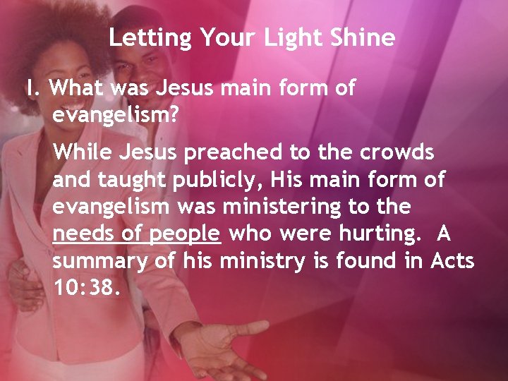 Letting Your Light Shine I. What was Jesus main form of evangelism? While Jesus