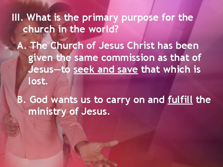 III. What is the primary purpose for the church in the world? A. The