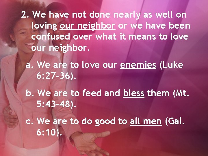 2. We have not done nearly as well on loving our neighbor or we