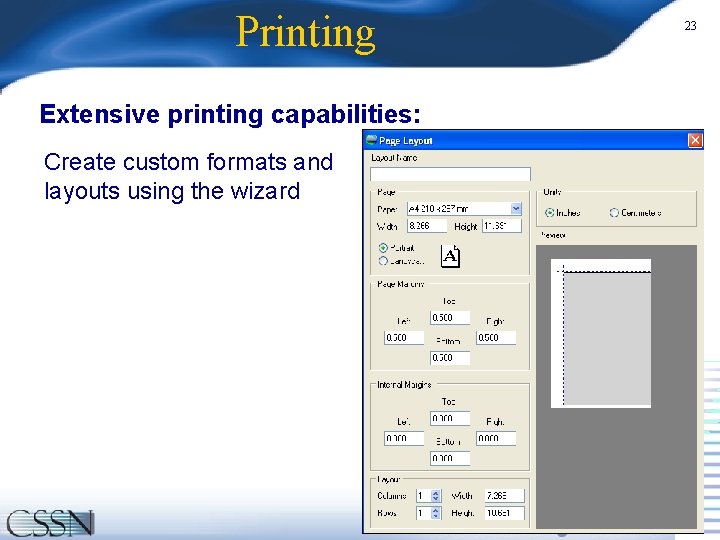 Printing Extensive printing capabilities: Create custom formats and layouts using the wizard 23 