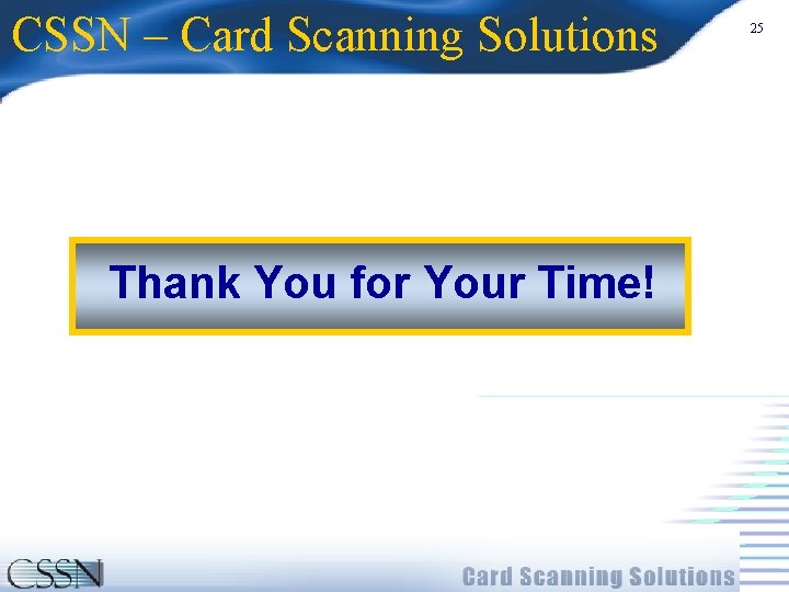 CSSN – Card Scanning Solutions Thank You for Your Time! 25 