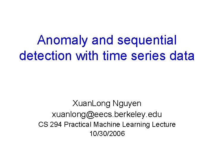 Anomaly and sequential detection with time series data Xuan. Long Nguyen xuanlong@eecs. berkeley. edu