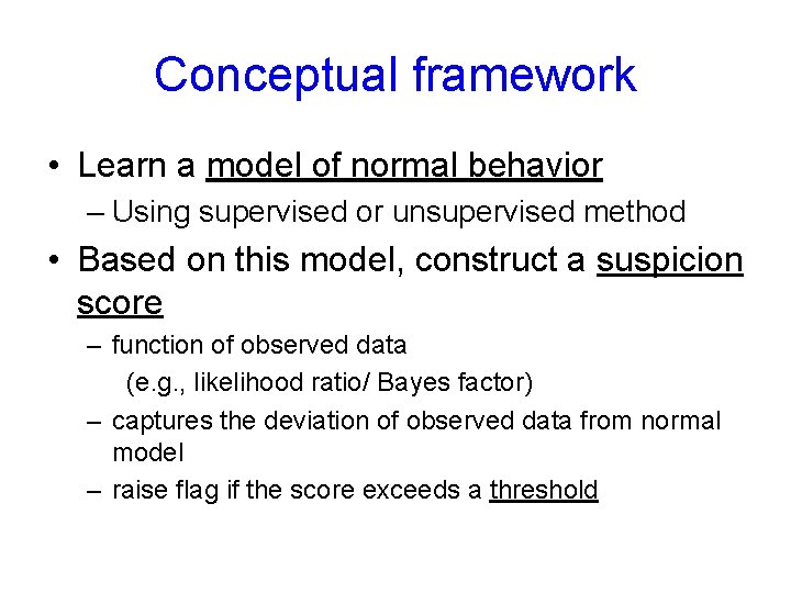 Conceptual framework • Learn a model of normal behavior – Using supervised or unsupervised