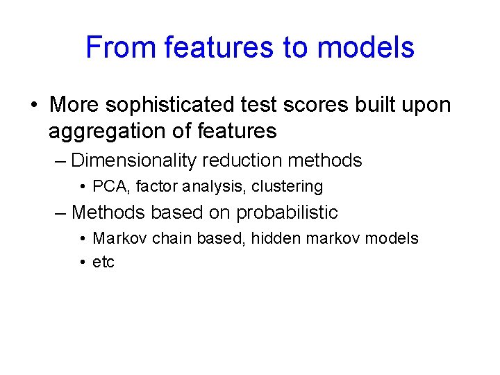 From features to models • More sophisticated test scores built upon aggregation of features