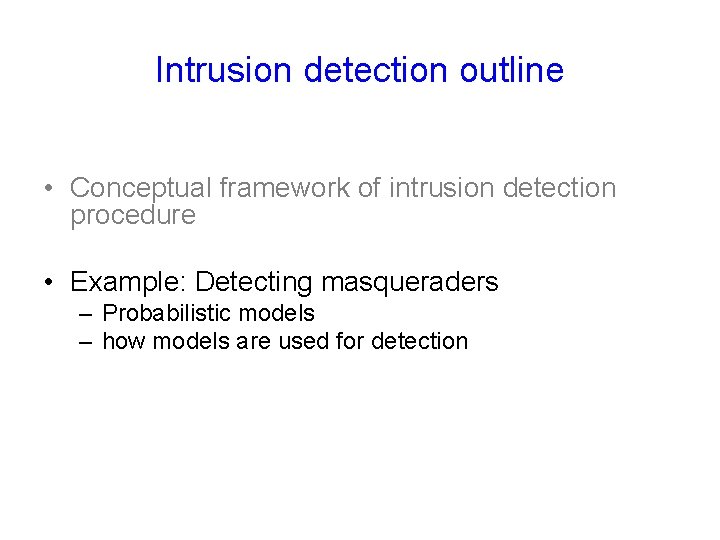 Intrusion detection outline • Conceptual framework of intrusion detection procedure • Example: Detecting masqueraders