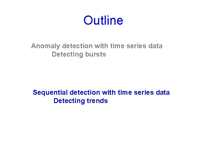 Outline Anomaly detection with time series data Detecting bursts Sequential detection with time series