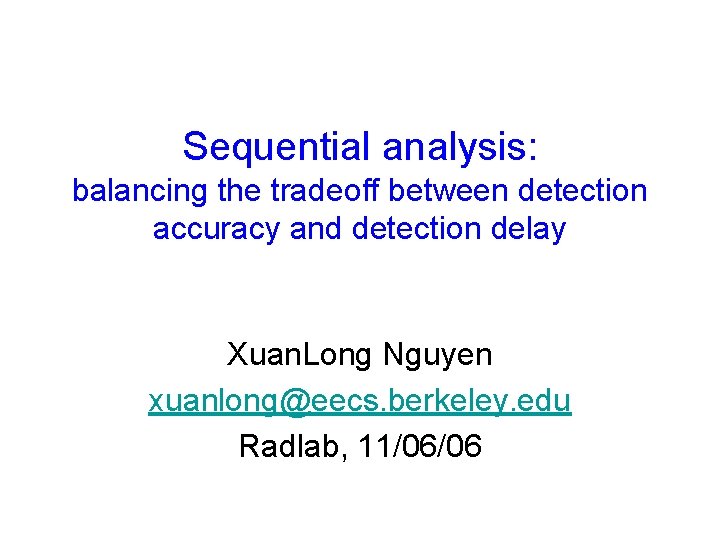Sequential analysis: balancing the tradeoff between detection accuracy and detection delay Xuan. Long Nguyen