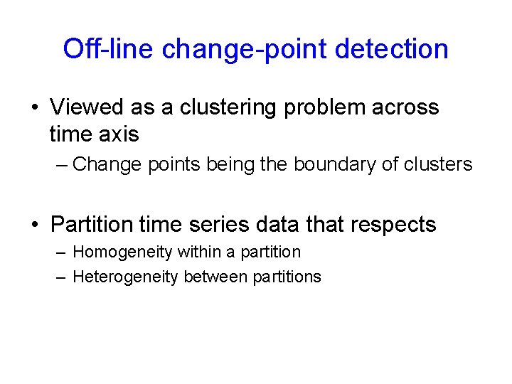 Off-line change-point detection • Viewed as a clustering problem across time axis – Change