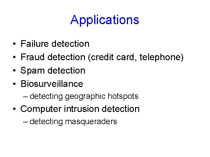 Applications • • Failure detection Fraud detection (credit card, telephone) Spam detection Biosurveillance –