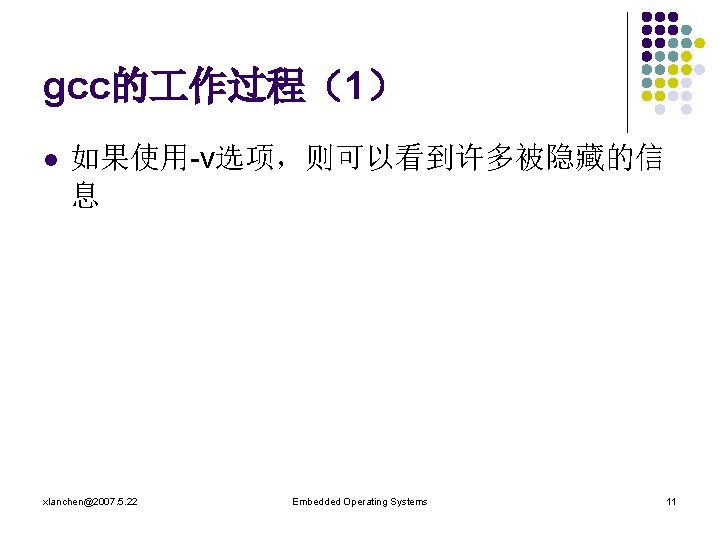 gcc的 作过程（1） l 如果使用-v选项，则可以看到许多被隐藏的信 息 xlanchen@2007. 5. 22 Embedded Operating Systems 11 