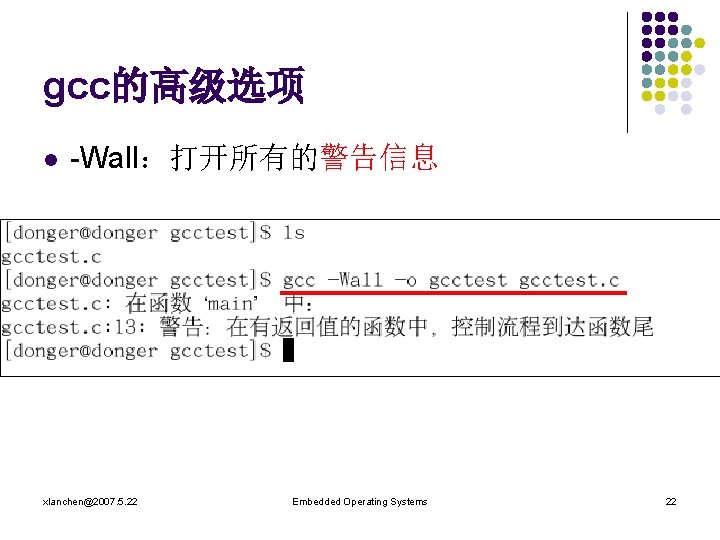gcc的高级选项 l -Wall：打开所有的警告信息 xlanchen@2007. 5. 22 Embedded Operating Systems 22 