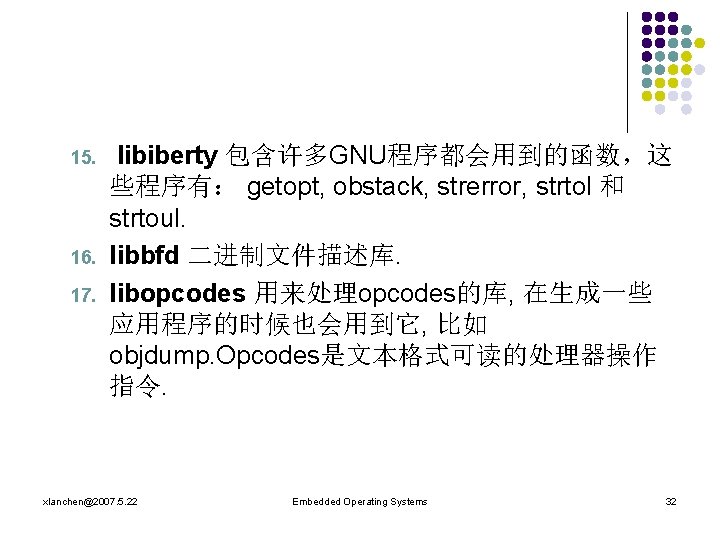15. 16. 17. libiberty 包含许多GNU程序都会用到的函数，这 些程序有： getopt, obstack, strerror, strtol 和 strtoul. libbfd 二进制文件描述库.