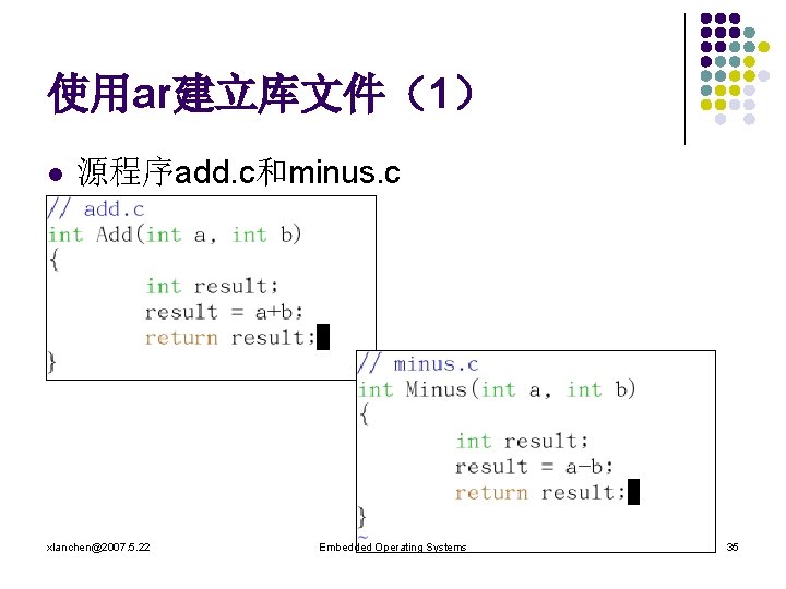 使用ar建立库文件（1） l 源程序add. c和minus. c xlanchen@2007. 5. 22 Embedded Operating Systems 35 