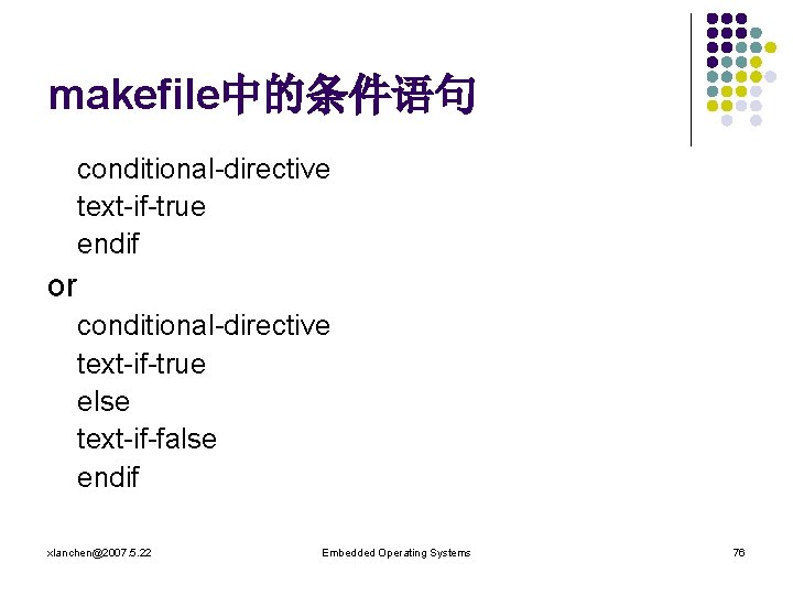 makefile中的条件语句 conditional-directive text-if-true endif or conditional-directive text-if-true else text-if-false endif xlanchen@2007. 5. 22 Embedded