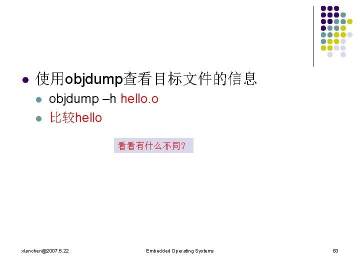 l 使用objdump查看目标文件的信息 l l objdump –h hello. o 比较hello 看看有什么不同？ xlanchen@2007. 5. 22 Embedded
