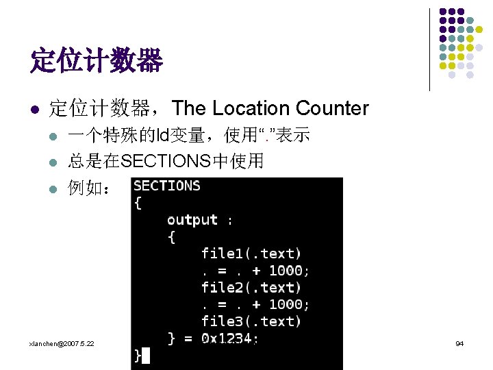 定位计数器 l 定位计数器，The Location Counter l l l 一个特殊的ld变量，使用“. ”表示 总是在SECTIONS中使用 例如： xlanchen@2007. 5.