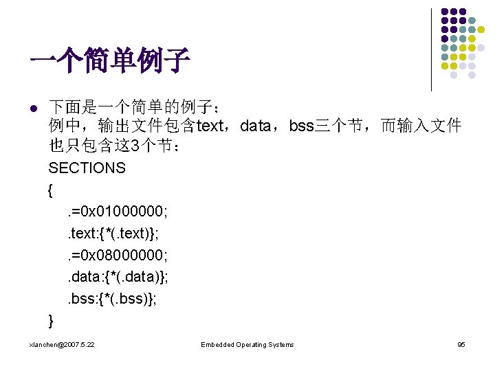 一个简单例子 l 下面是一个简单的例子： 例中，输出文件包含text，data，bss三个节，而输入文件 也只包含这 3个节： SECTIONS {. =0 x 01000000; . text: {*(.