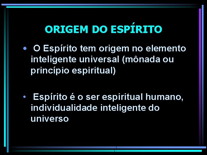 ORIGEM DO ESPÍRITO • O Espírito tem origem no elemento inteligente universal (mônada ou