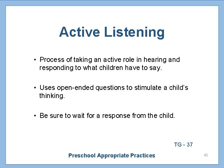 Active Listening • Process of taking an active role in hearing and responding to