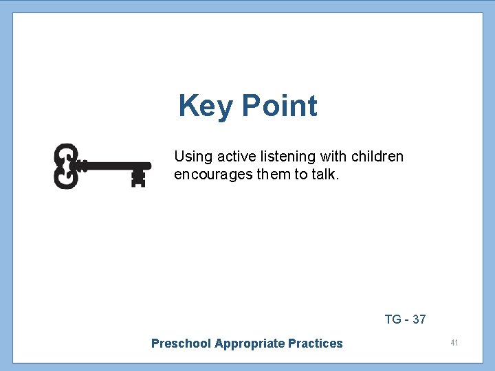 Key Point Using active listening with children encourages them to talk. TG - 37