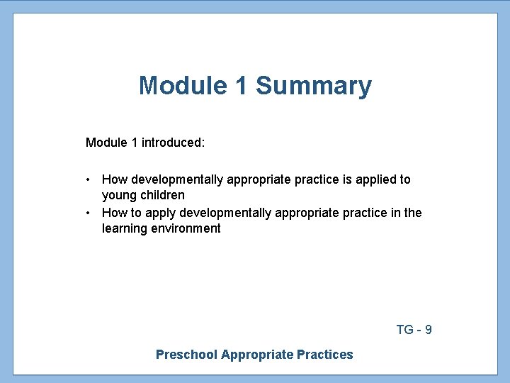 Module 1 Summary Module 1 introduced: • How developmentally appropriate practice is applied to