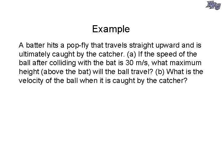 Example A batter hits a pop-fly that travels straight upward and is ultimately caught