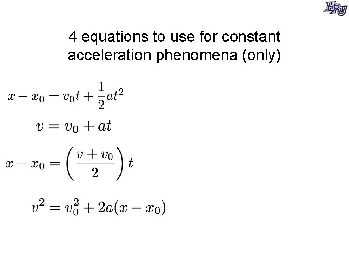 4 equations to use for constant acceleration phenomena (only) 