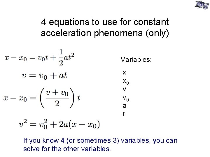 4 equations to use for constant acceleration phenomena (only) Variables: x x 0 v