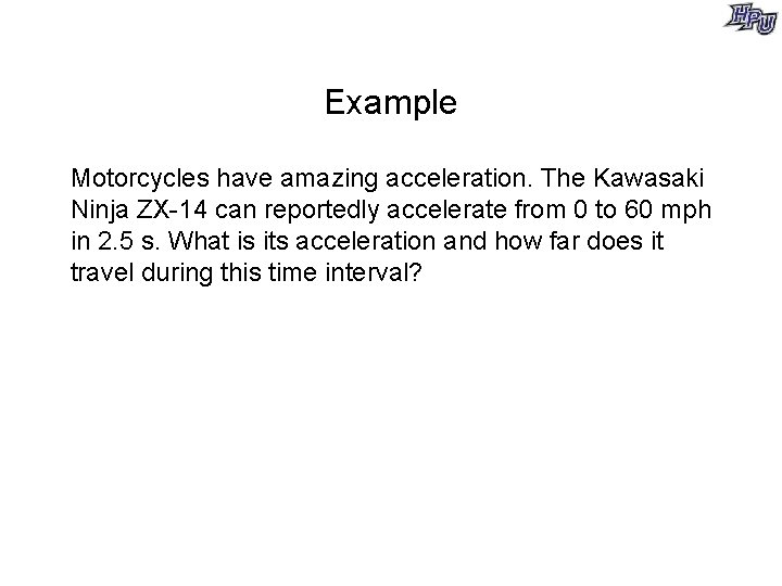 Example Motorcycles have amazing acceleration. The Kawasaki Ninja ZX-14 can reportedly accelerate from 0