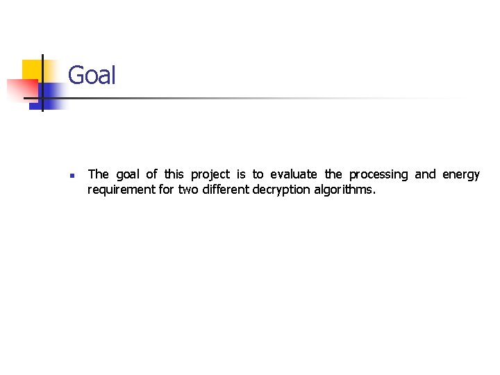 Goal n The goal of this project is to evaluate the processing and energy