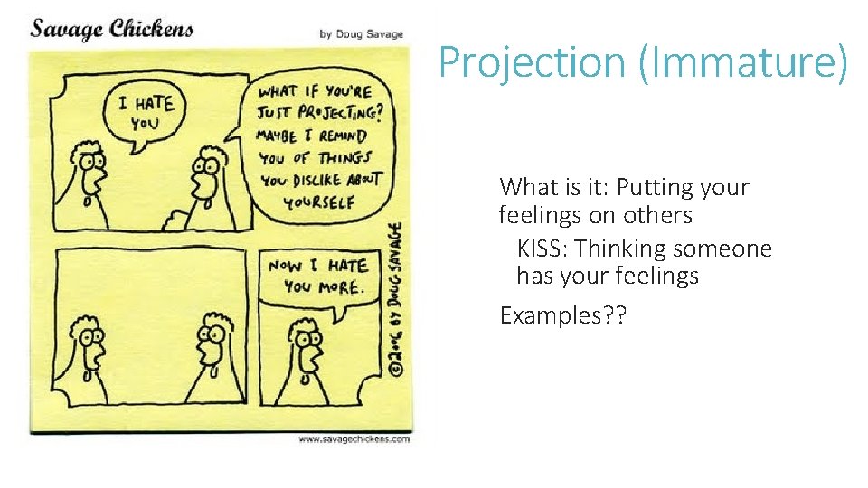 Projection (Immature) What is it: Putting your feelings on others KISS: Thinking someone has