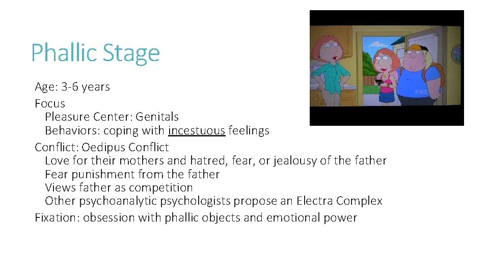 Phallic Stage Age: 3 -6 years Focus Pleasure Center: Genitals Behaviors: coping with incestuous