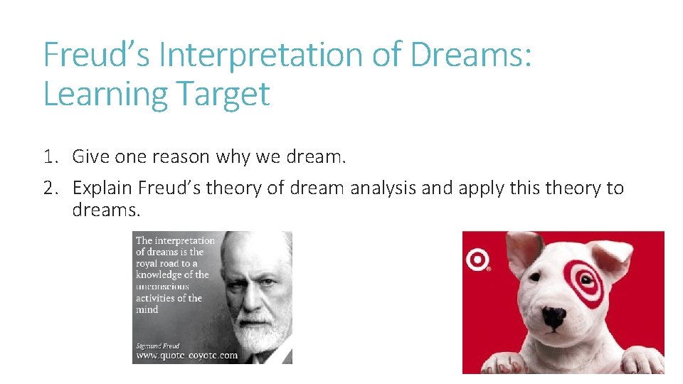 Freud’s Interpretation of Dreams: Learning Target 1. Give one reason why we dream. 2.