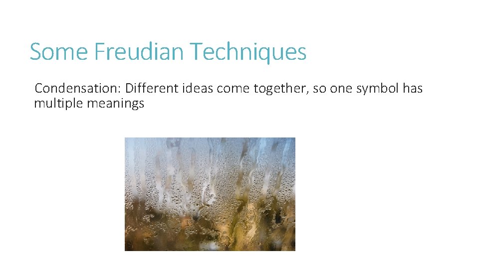 Some Freudian Techniques Condensation: Different ideas come together, so one symbol has multiple meanings