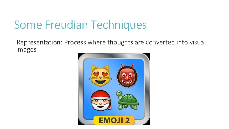 Some Freudian Techniques Representation: Process where thoughts are converted into visual images 