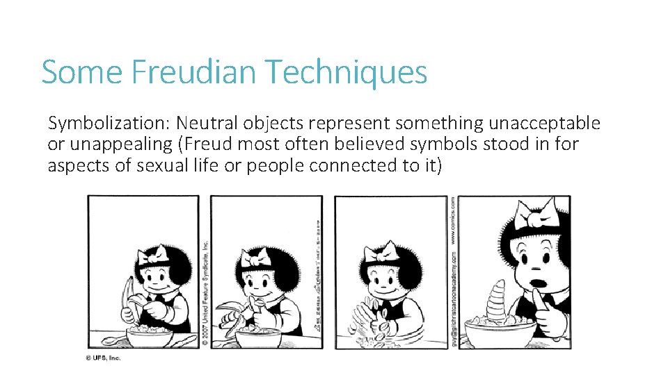 Some Freudian Techniques Symbolization: Neutral objects represent something unacceptable or unappealing (Freud most often