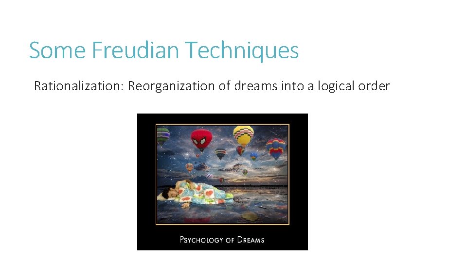 Some Freudian Techniques Rationalization: Reorganization of dreams into a logical order 