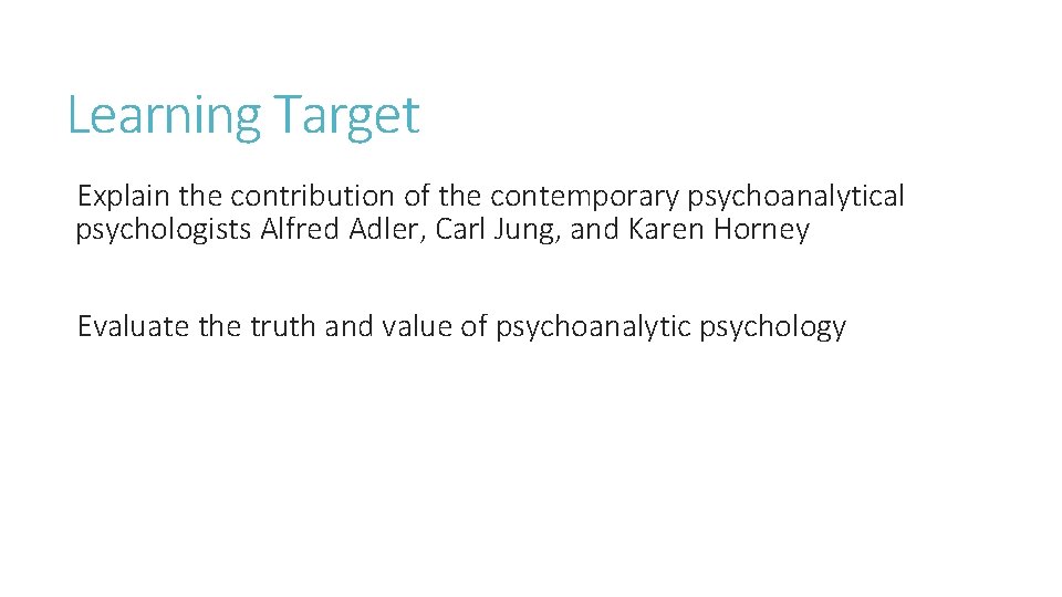 Learning Target Explain the contribution of the contemporary psychoanalytical psychologists Alfred Adler, Carl Jung,