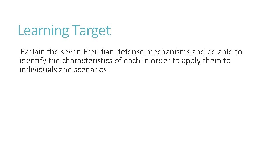 Learning Target Explain the seven Freudian defense mechanisms and be able to identify the