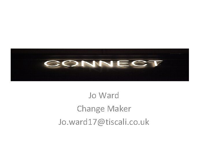 Jo Ward Change Maker Jo. ward 17@tiscali. co. uk 