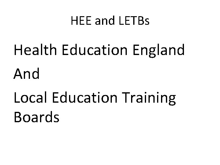 HEE and LETBs Health Education England And Local Education Training Boards 